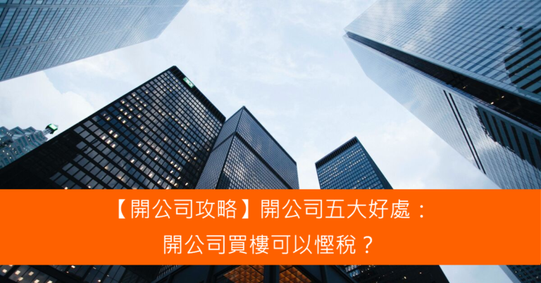Read more about the article 【開公司攻略】開公司五大好處：開公司買樓可以慳稅？