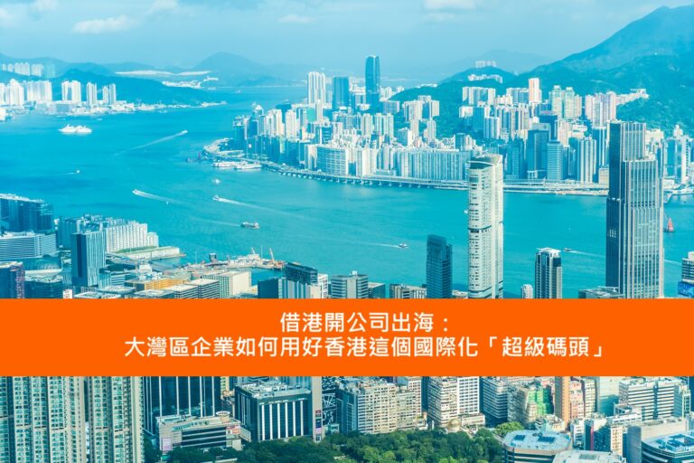 Read more about the article 借港開公司出海：大灣區企業如何用好香港這個國際化「超級碼頭」
