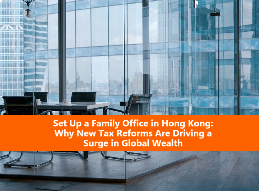 Read more about the article Set Up a Family Office in Hong Kong: Why New Tax Reforms Are Driving a Surge in Global Wealth
